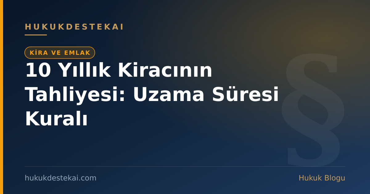 10 Yıllık Kiracının Tahliyesi: Uzama Süresi Kuralı