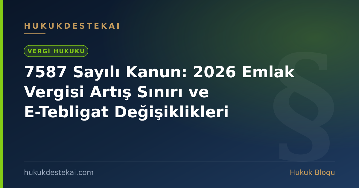 7587 Sayılı Kanun: 2026 Emlak Vergisi Artış Sınırı ve E-Tebligat Değişiklikleri