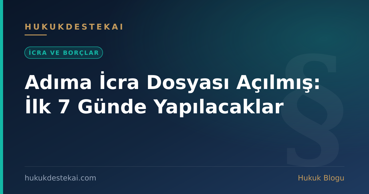 Adıma İcra Dosyası Açılmış: İlk 7 Günde Yapılacaklar