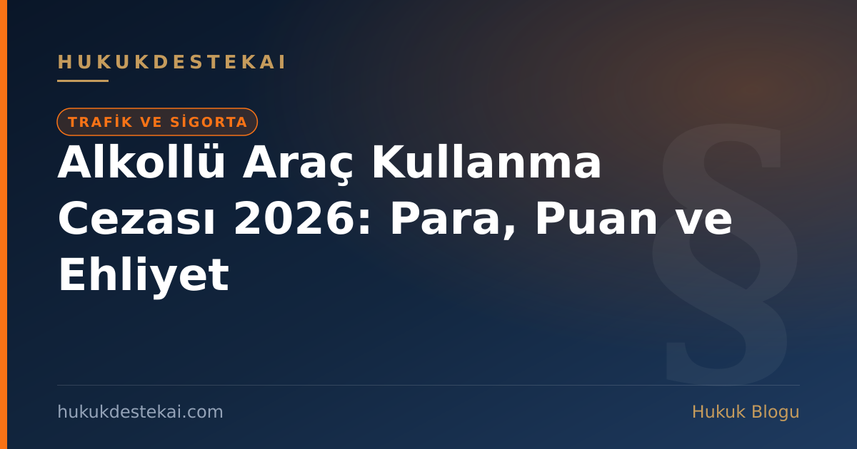 Alkollü Araç Kullanma Cezası 2026: Para, Puan ve Ehliyet