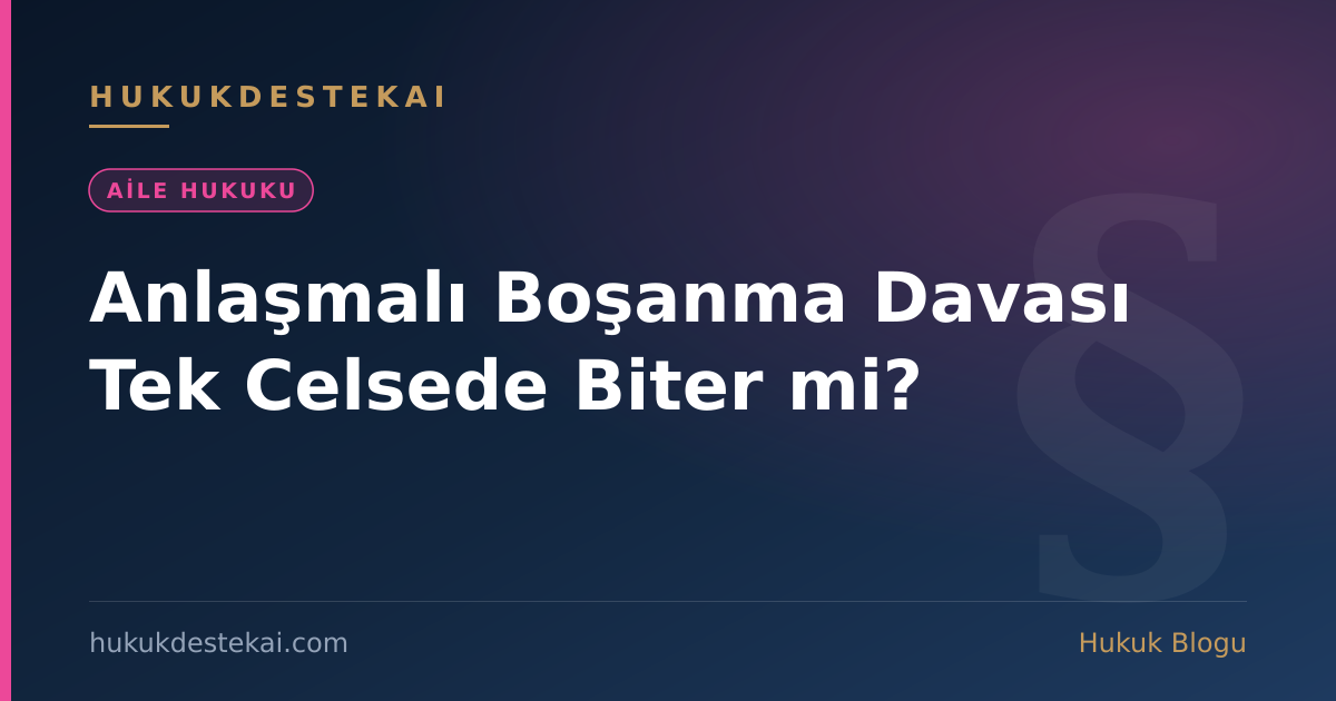 Anlaşmalı Boşanma Davası Tek Celsede Biter mi?