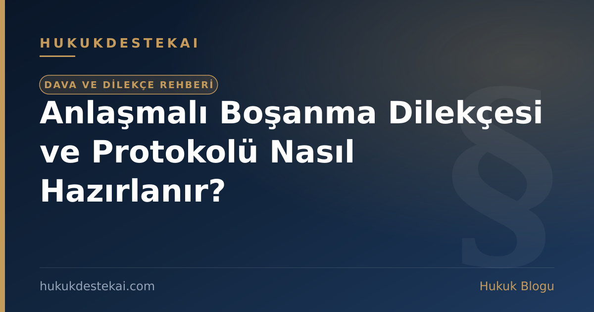 Anlaşmalı Boşanma Dilekçesi ve Protokolü Nasıl Hazırlanır?