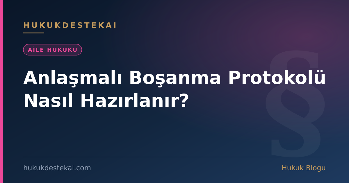 Anlaşmalı Boşanma Protokolü Nasıl Hazırlanır?