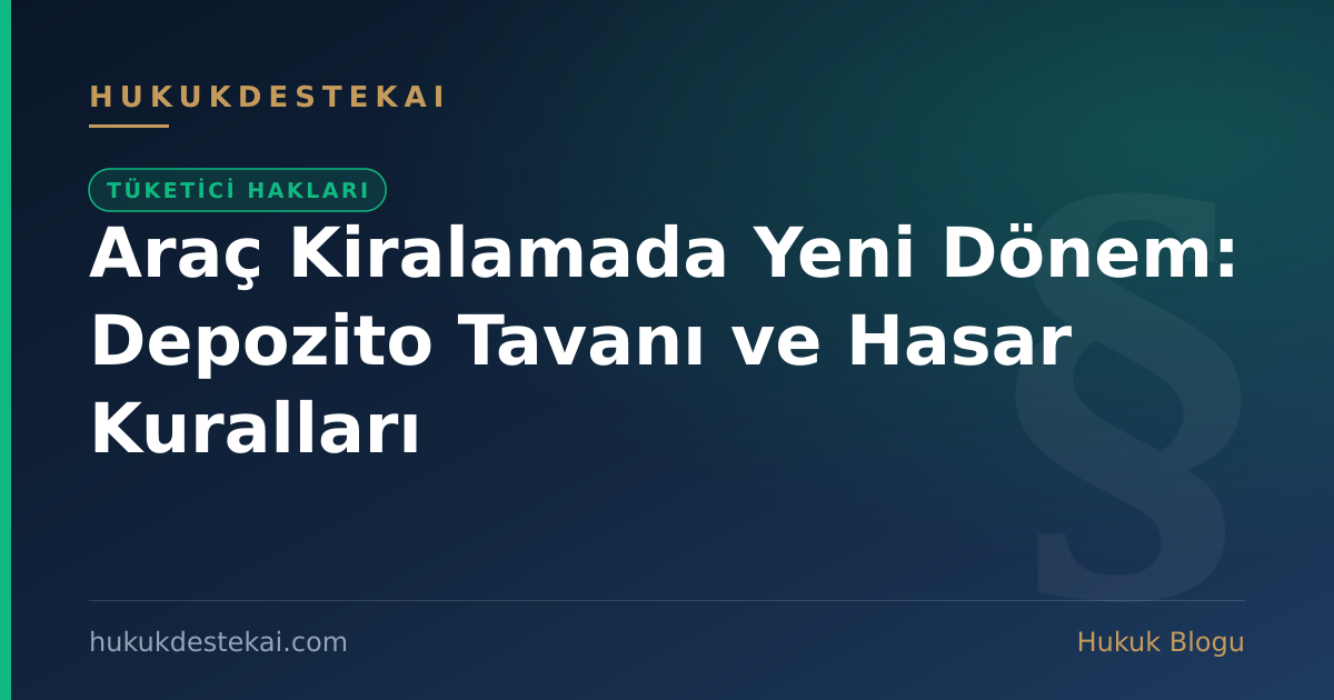 Araç Kiralamada Yeni Dönem: Depozito Tavanı ve Hasar Kuralları