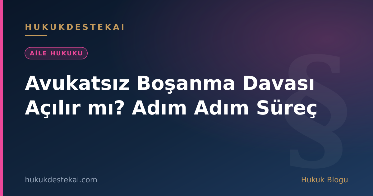 Avukatsız Boşanma Davası Açılır mı? Adım Adım Süreç