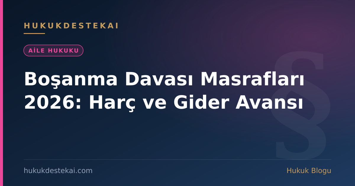 Boşanma Davası Masrafları 2026: Harç ve Gider Avansı