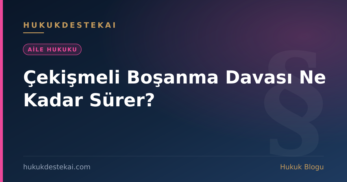 Çekişmeli Boşanma Davası Ne Kadar Sürer?