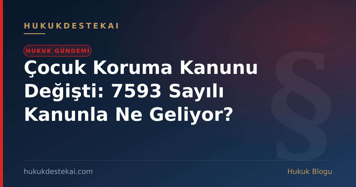 Çocuk Koruma Kanunu Değişti: 7593 Sayılı Kanunla Ne Geliyor?