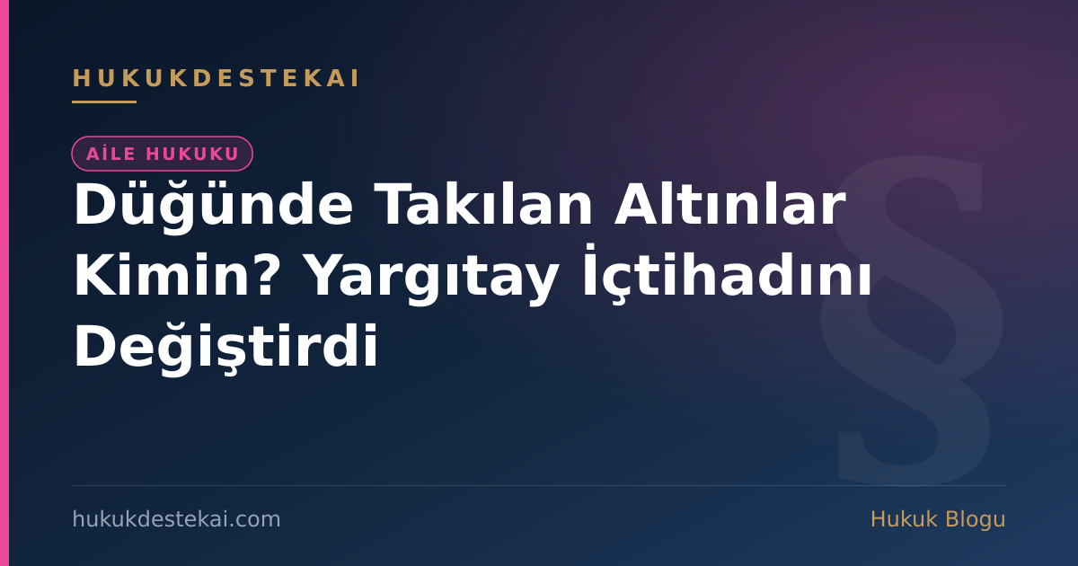 Düğünde Takılan Altınlar Kimin? Yargıtay İçtihadını Değiştirdi