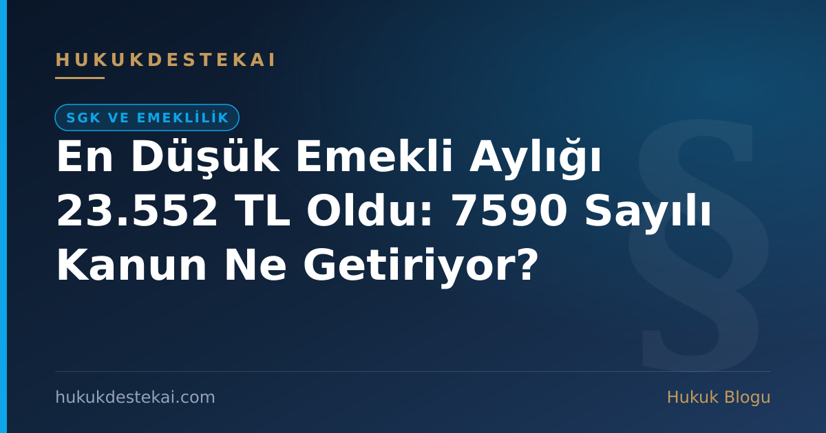 En Düşük Emekli Aylığı 23.552 TL Oldu: 7590 Sayılı Kanun Ne Getiriyor?