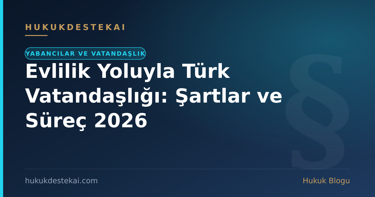 Evlilik Yoluyla Türk Vatandaşlığı: Şartlar ve Süreç 2026