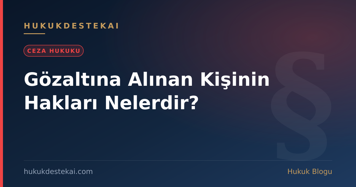 Gözaltına Alınan Kişinin Hakları Nelerdir?