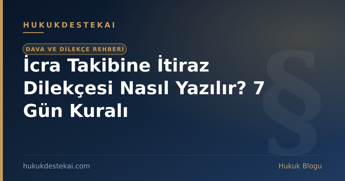 İcra Takibine İtiraz Dilekçesi Nasıl Yazılır? 7 Gün Kuralı
