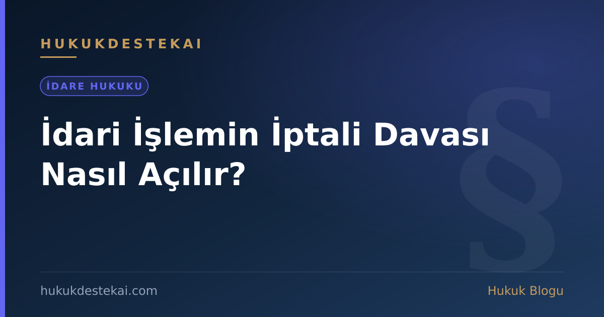 İdari İşlemin İptali Davası Nasıl Açılır?
