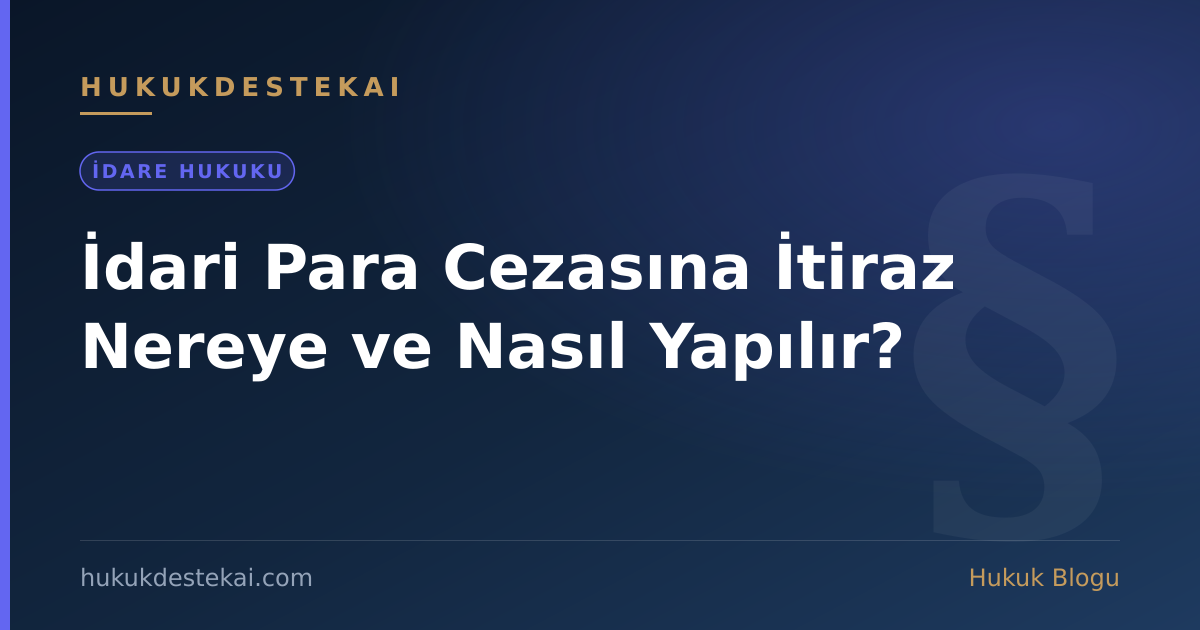 İdari Para Cezasına İtiraz Nereye ve Nasıl Yapılır?