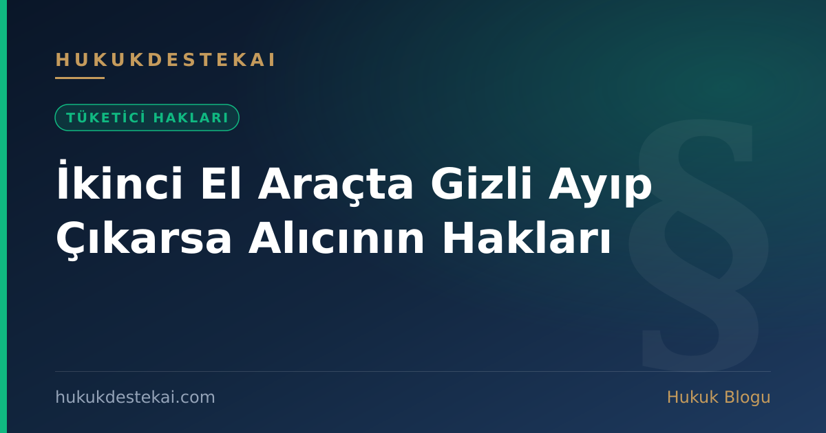 İkinci El Araçta Gizli Ayıp Çıkarsa Alıcının Hakları