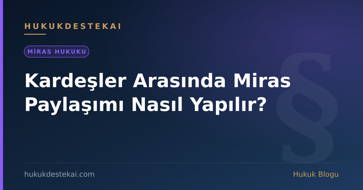 Kardeşler Arasında Miras Paylaşımı Nasıl Yapılır?