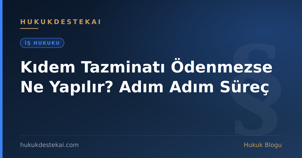 Kıdem Tazminatı Ödenmezse Ne Yapılır? Adım Adım Süreç