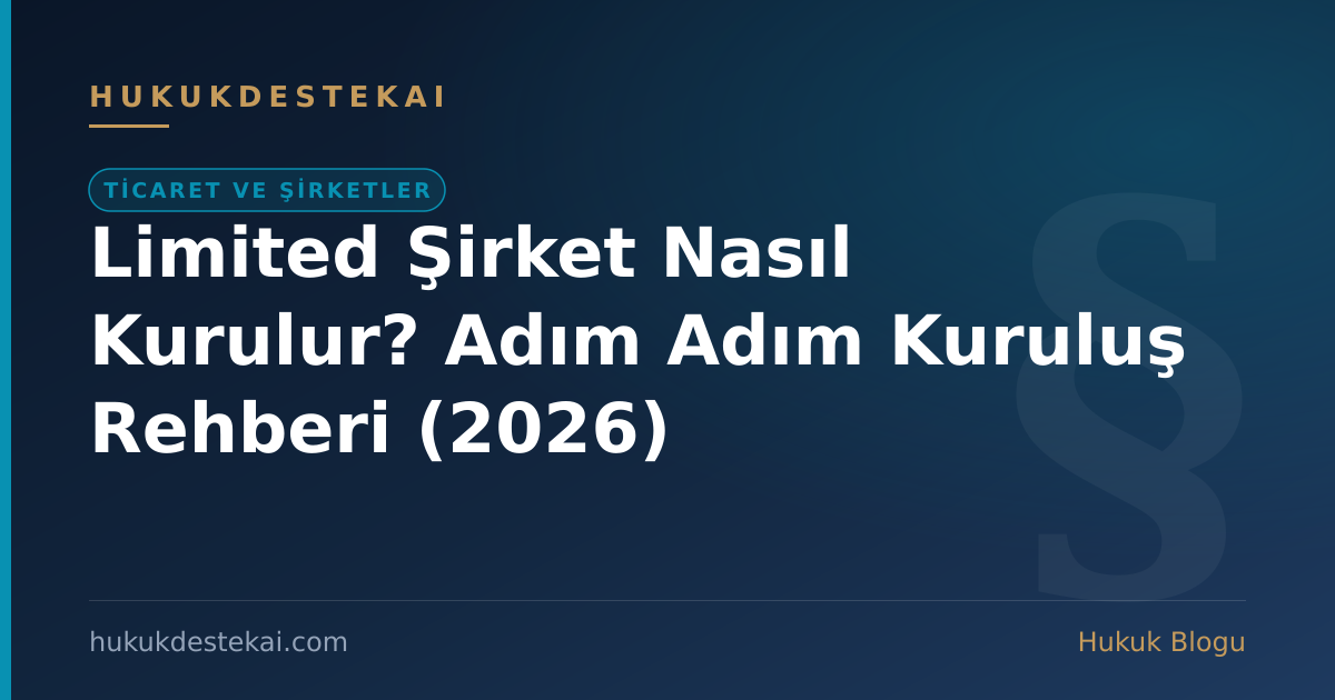 Limited Şirket Nasıl Kurulur? Adım Adım Kuruluş Rehberi (2026)