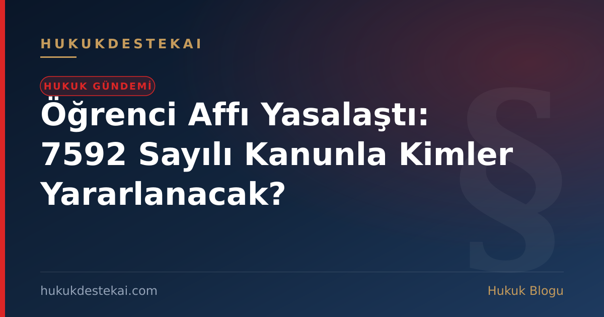 Öğrenci Affı Yasalaştı: 7592 Sayılı Kanunla Kimler Yararlanacak?