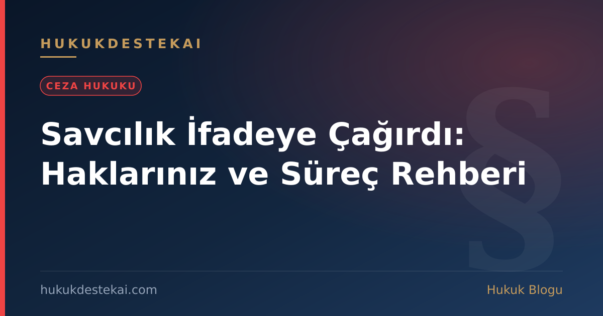 Savcılık İfadeye Çağırdı: Haklarınız ve Süreç Rehberi