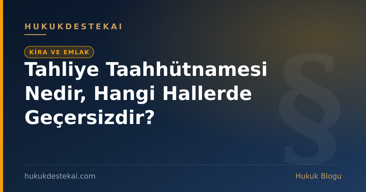 Tahliye Taahhütnamesi Nedir, Hangi Hallerde Geçersizdir?