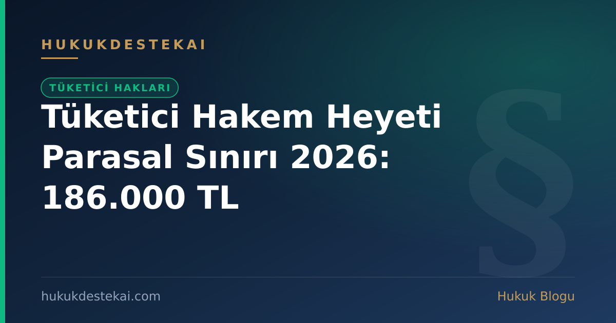 Tüketici Hakem Heyeti Parasal Sınırı 2026: 186.000 TL