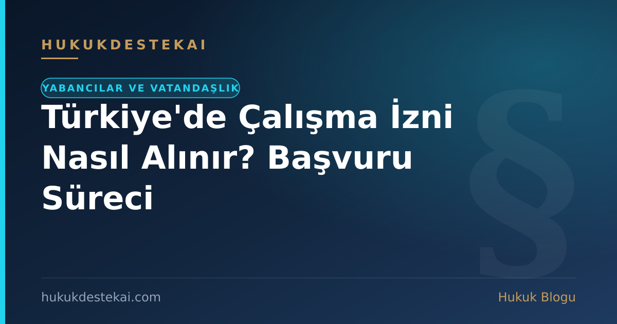 Türkiye'de Çalışma İzni Nasıl Alınır? Başvuru Süreci
