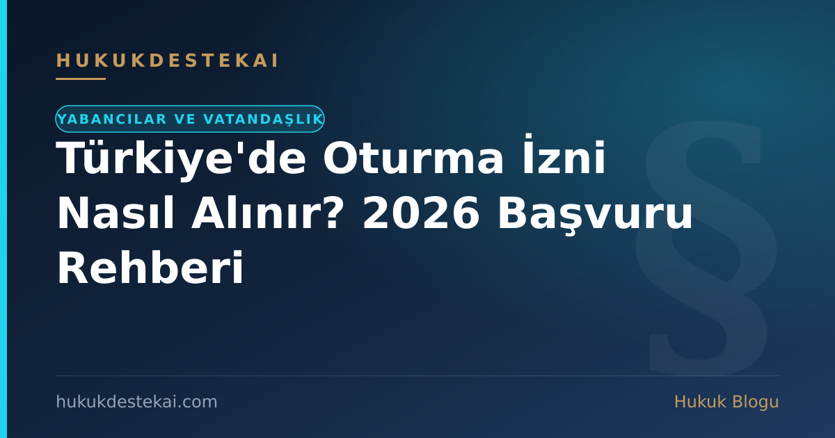 Türkiye'de Oturma İzni Nasıl Alınır? 2026 Başvuru Rehberi