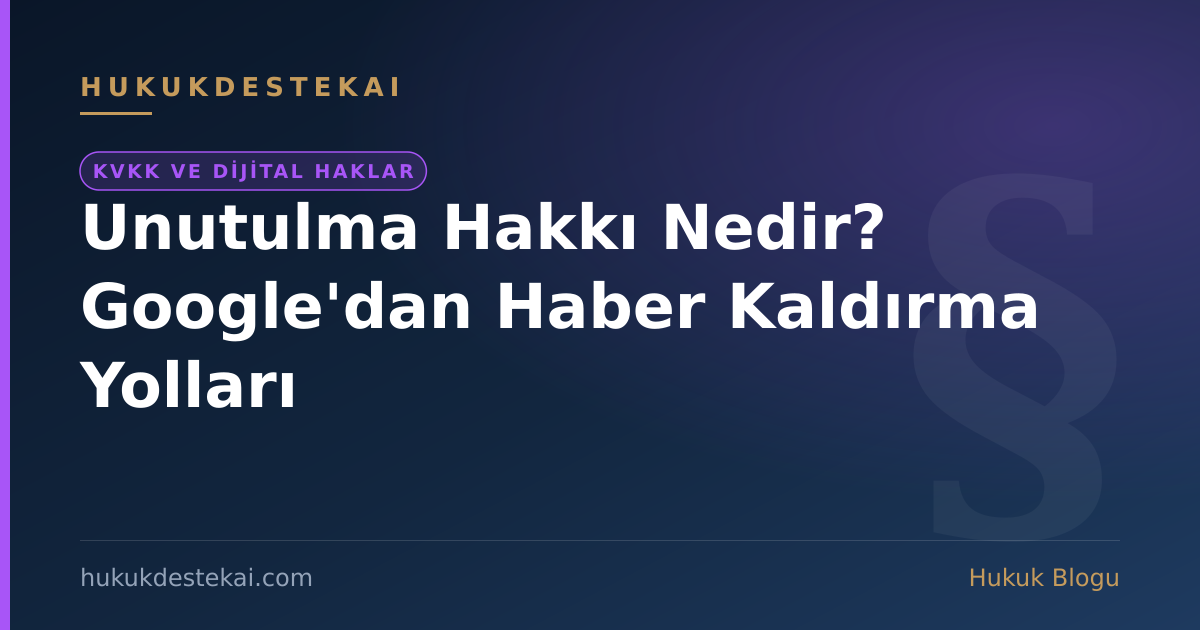 Unutulma Hakkı Nedir? Google'dan Haber Kaldırma Yolları