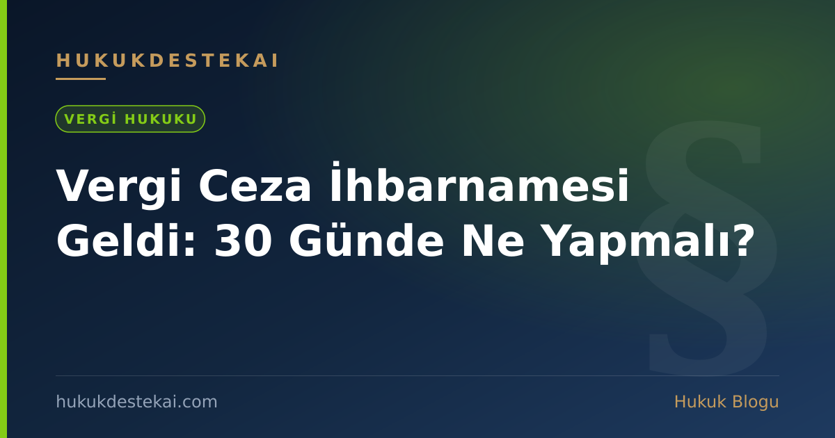 Vergi Ceza İhbarnamesi Geldi: 30 Günde Ne Yapmalı?