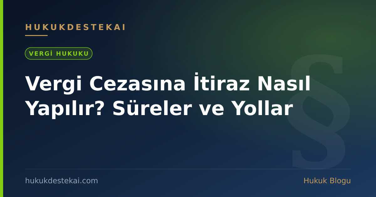 Vergi Cezasına İtiraz Nasıl Yapılır? Süreler ve Yollar