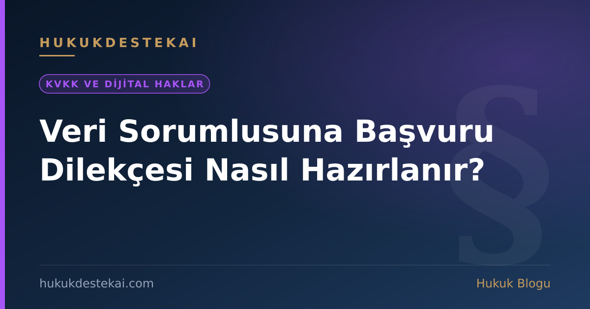 Veri Sorumlusuna Başvuru Dilekçesi Nasıl Hazırlanır?