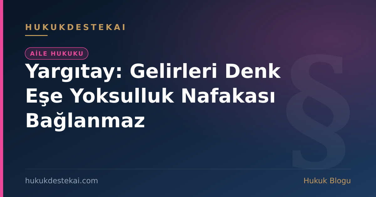Yargıtay: Gelirleri Denk Eşe Yoksulluk Nafakası Bağlanmaz