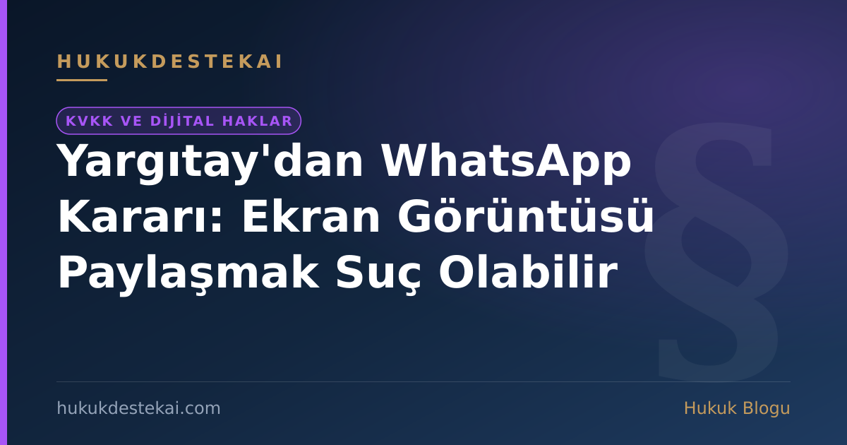Yargıtay'dan WhatsApp Kararı: Ekran Görüntüsü Paylaşmak Suç Olabilir