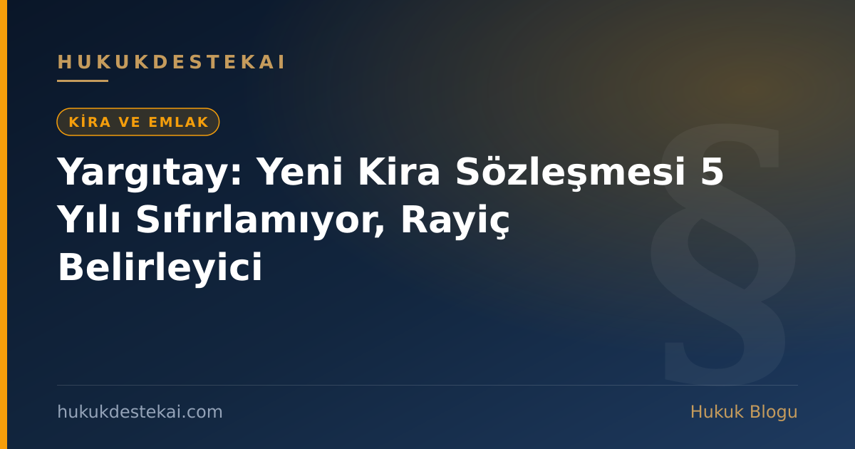 Yargıtay: Yeni Kira Sözleşmesi 5 Yılı Sıfırlamıyor, Rayiç Belirleyici
