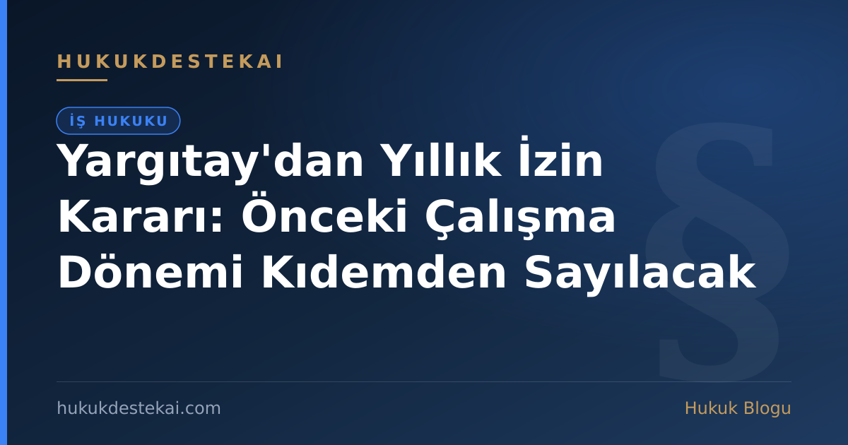 Yargıtay'dan Yıllık İzin Kararı: Önceki Çalışma Dönemi Kıdemden Sayılacak