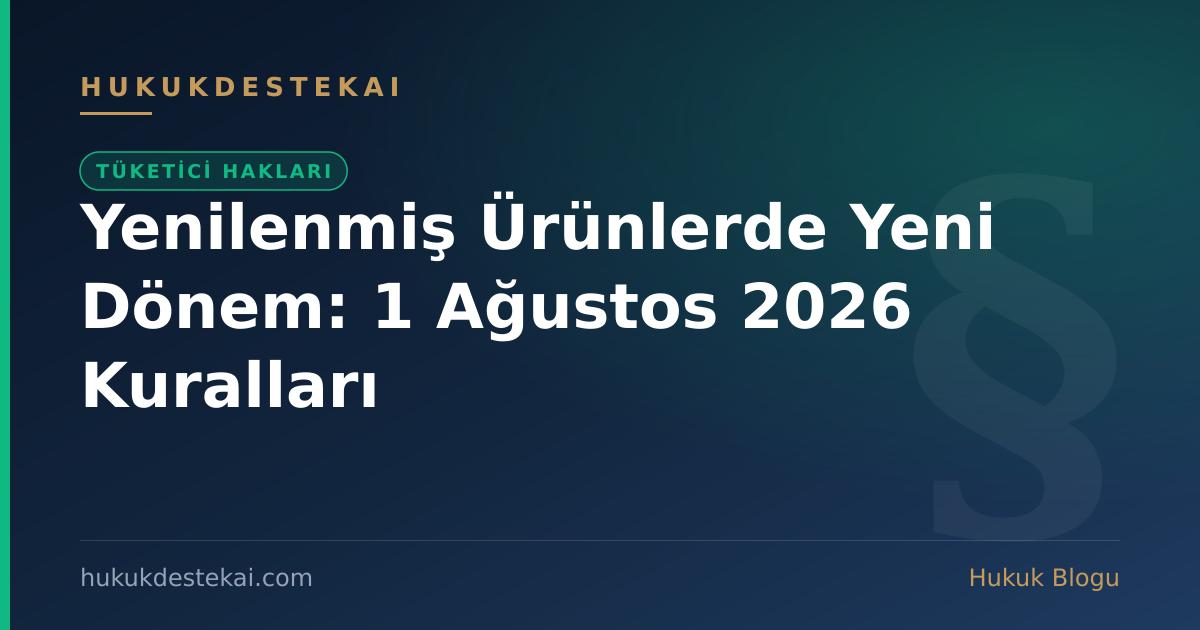 Yenilenmiş Ürünlerde Yeni Dönem: 1 Ağustos 2026 Kuralları